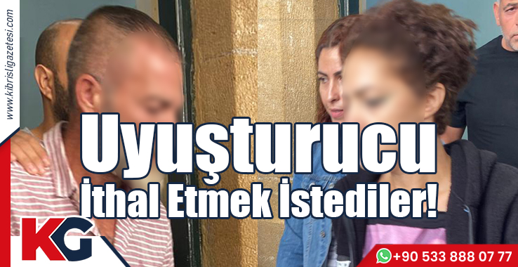 Uyuşturucu İthal Etmek İstediler!