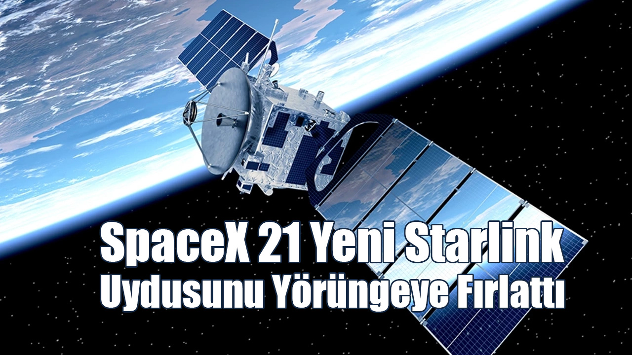 SpaceX 21 Yeni Starlink Uydusunu Yörüngeye Fırlattı