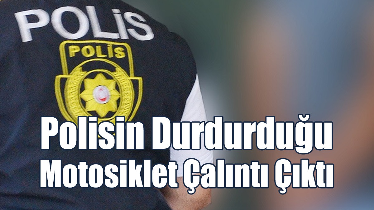 Polisin Durdurduğu Motosiklet Çalıntı Çıktı