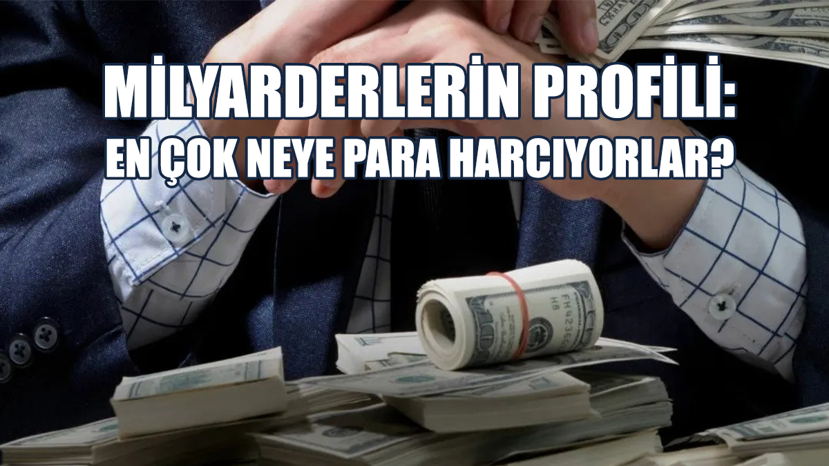 Milyarderlerin Profili: En Çok Neye Para Harcıyorlar