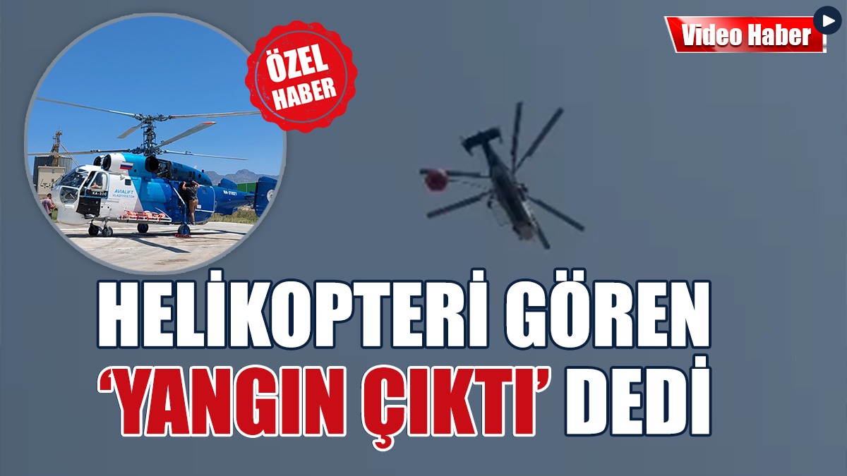 Helikopteri Gören ‘Yangın Çıktı’ Dedi