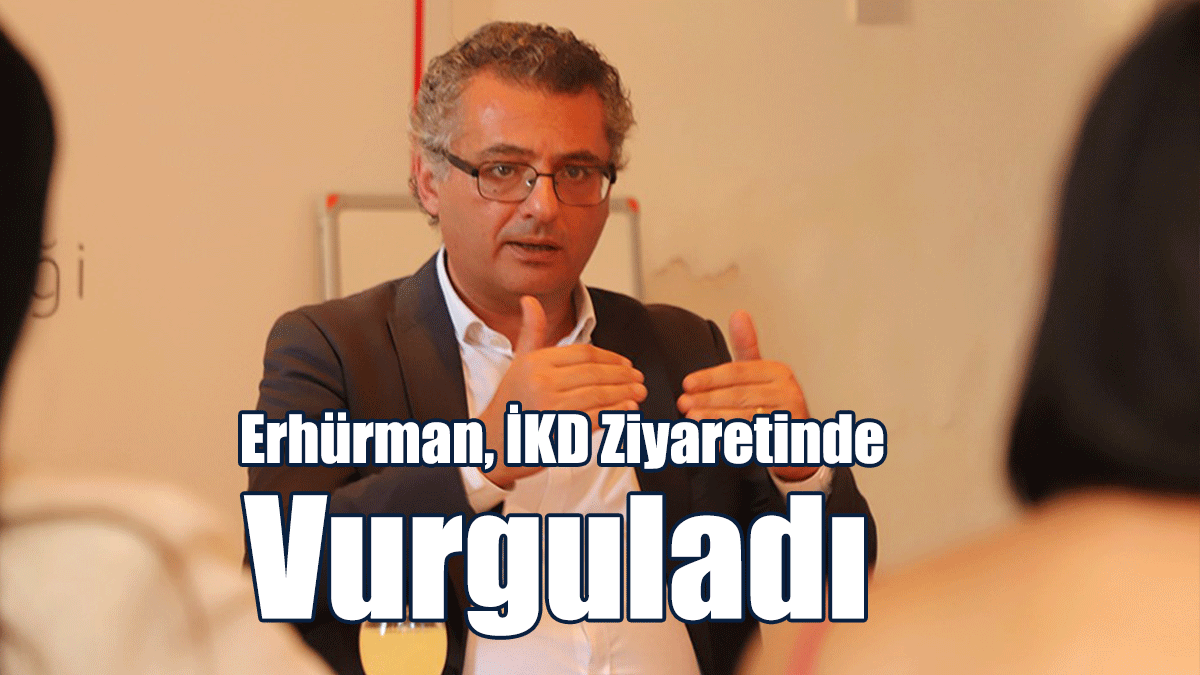 Erhürman, İKD Ziyaretinde Vurguladı: Bu Ülkeyi Hep Birlikte Ayağa Kaldıracağız