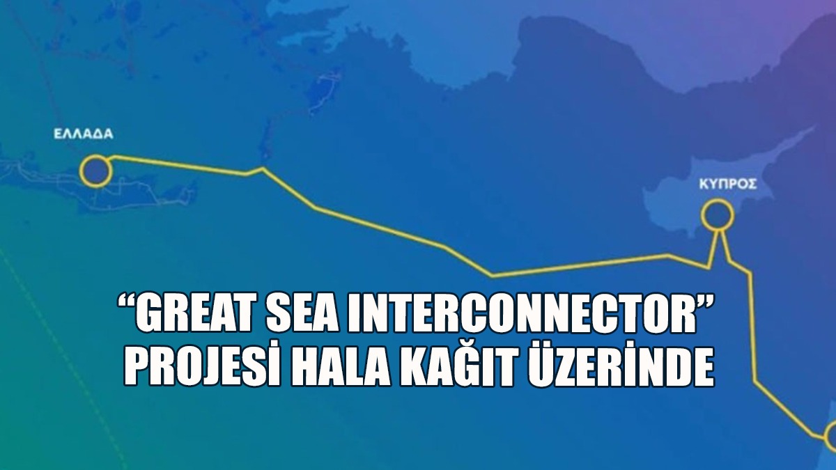 “Great Sea Interconnector” Projesi Hala Kağıt Üzerinde