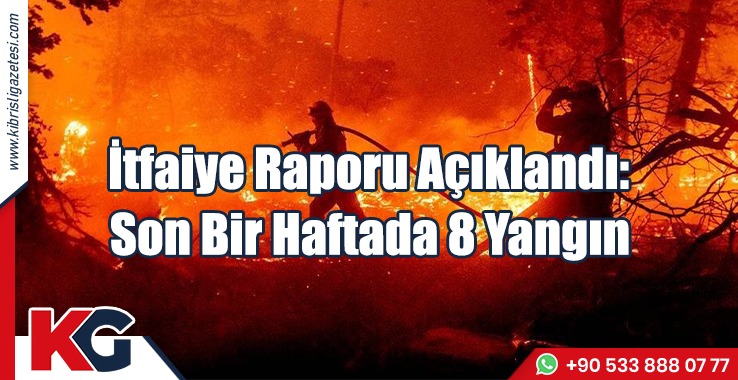 İtfaiye Raporu Açıklandı: Son Bir Haftada 8 Yangın!
