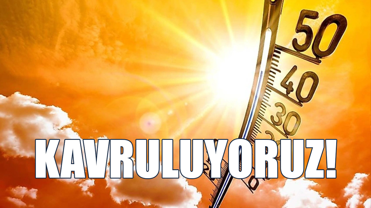 KAVRULUYORUZ! Hava Sıcaklığı 41-44 Derece Dolaylarında Olacak