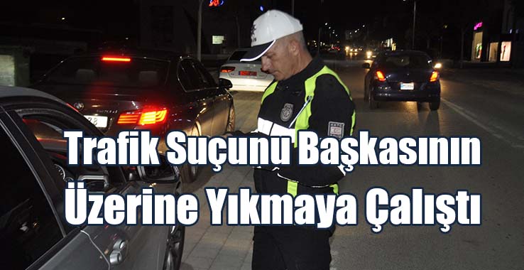 Trafik Suçunu Başkasının Üzerine Yıkmaya Çalışan Sürücü Tutuklandı