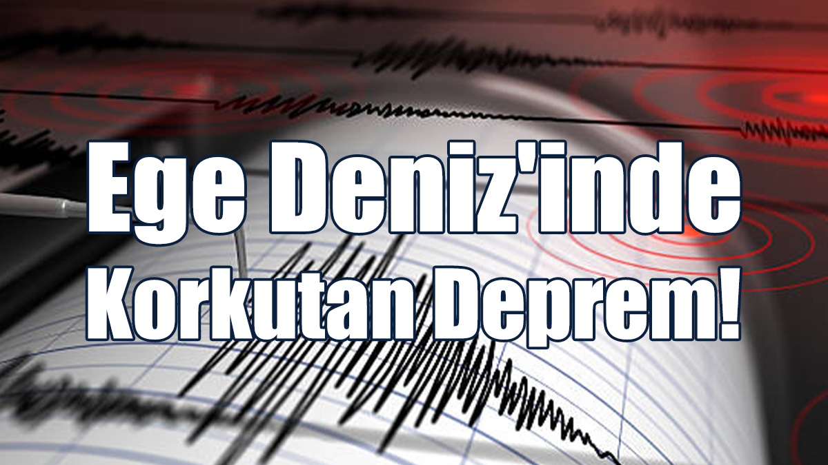 Ege Deniz'inde Korkutan Deprem!