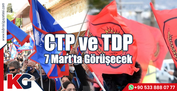 CTP ve TDP 7 Mart’ta Görüşecek