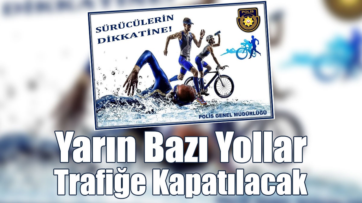 Yarın Bazı Yollar Trafiğe Kapatılacak