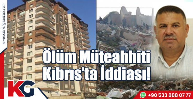 "Ölüm Müteahhidi" Kıbrıs’ta İddiası