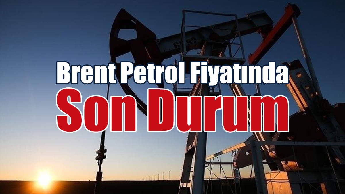 Brent Petrol Fiyatında Son Durum