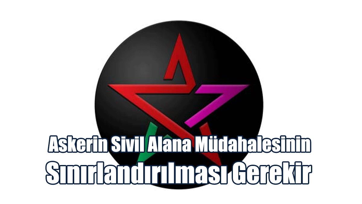 Bağımsızlık Yolu: Askerin Sivil Alana Müdahalesinin Sınırlandırılması Gerekir