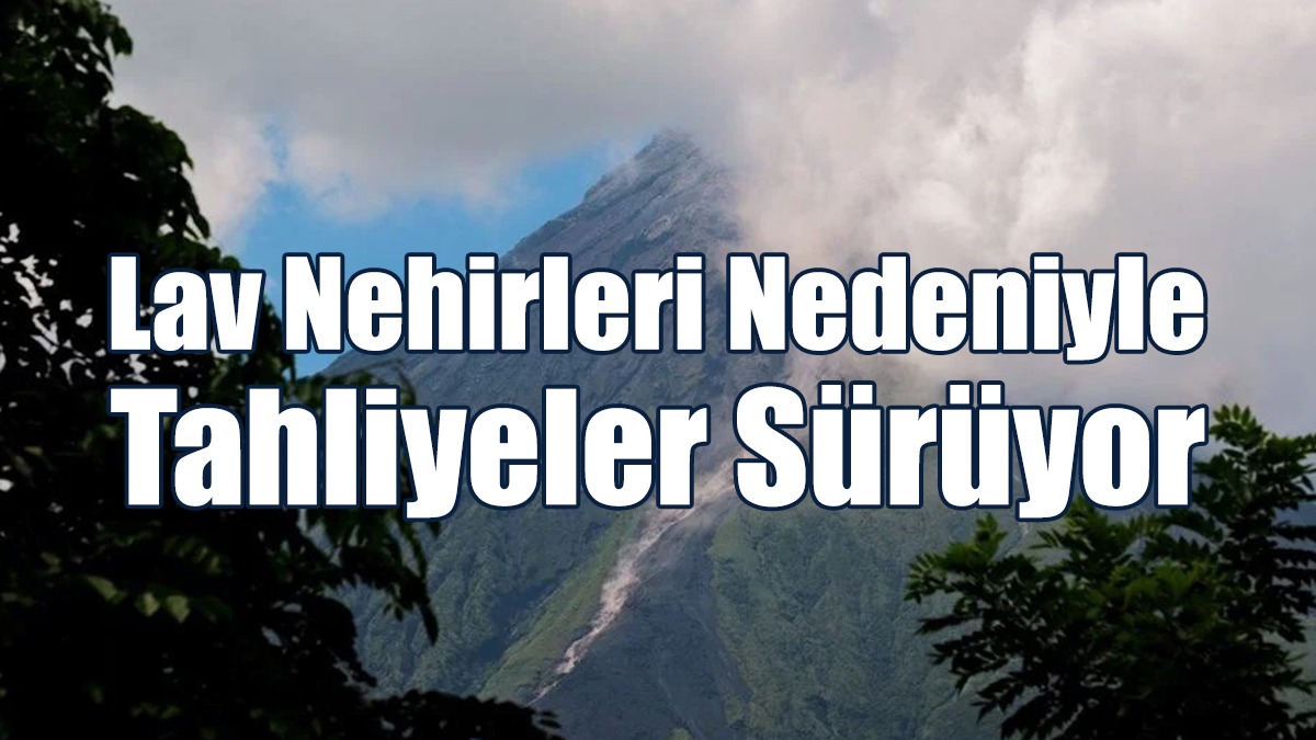 Lav Nehirleri Nedeniyle Tahliyeler Sürüyor