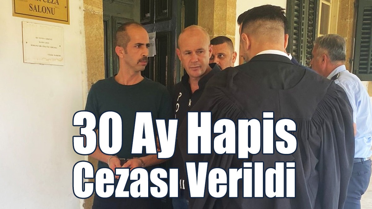 30 Ay Hapis Cezası Verildi