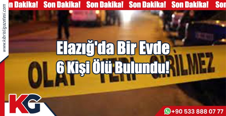 Elazığ'da Bir Evde 6 Kişi Ölü Bulundu!