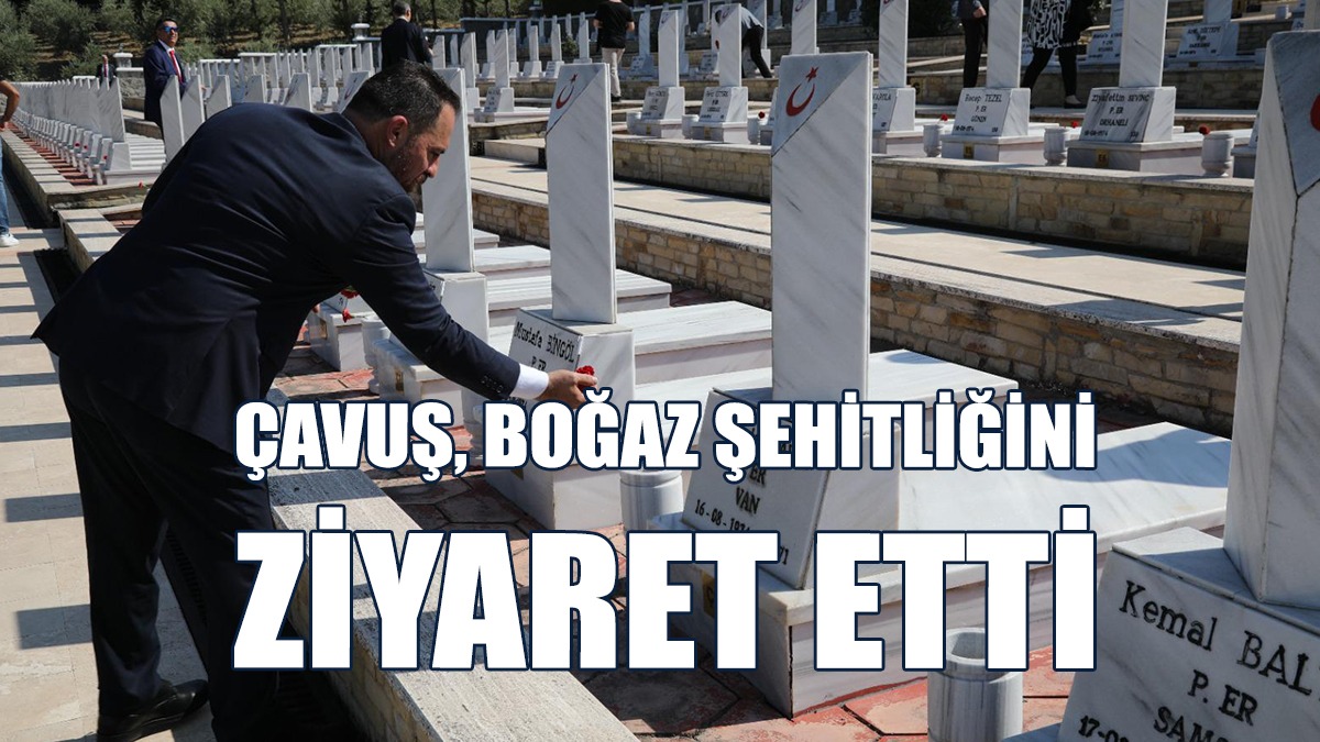 Tarım Bakanı Çavuş, Boğaz Şehitliğini Ziyaret Etti