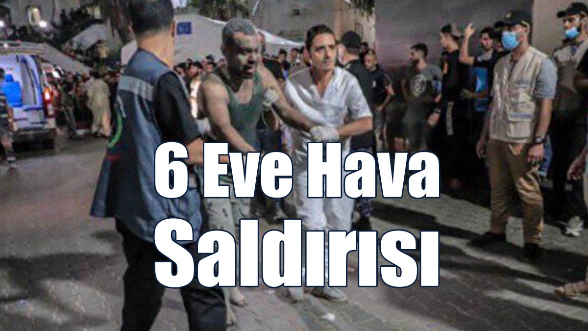 6 Eve Hava Saldırısı Düzenlendi