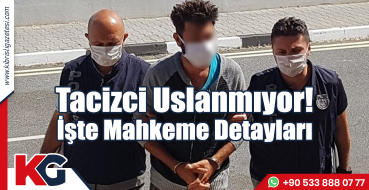 Tacizci Uslanmıyor! İşte Mahkeme Detayları...