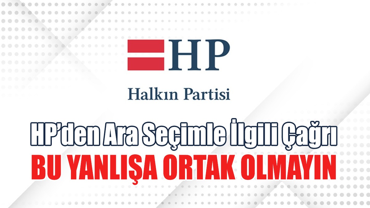 HP’den Ara Seçimle İlgili Çağrı: Bu Yanlışa Ortak Olmayın