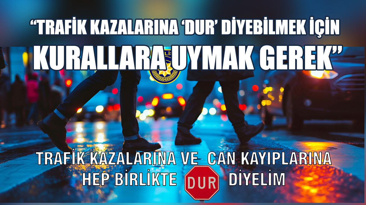 "Trafik kazalarına Hep Birlikte “Dur” Diyelim"