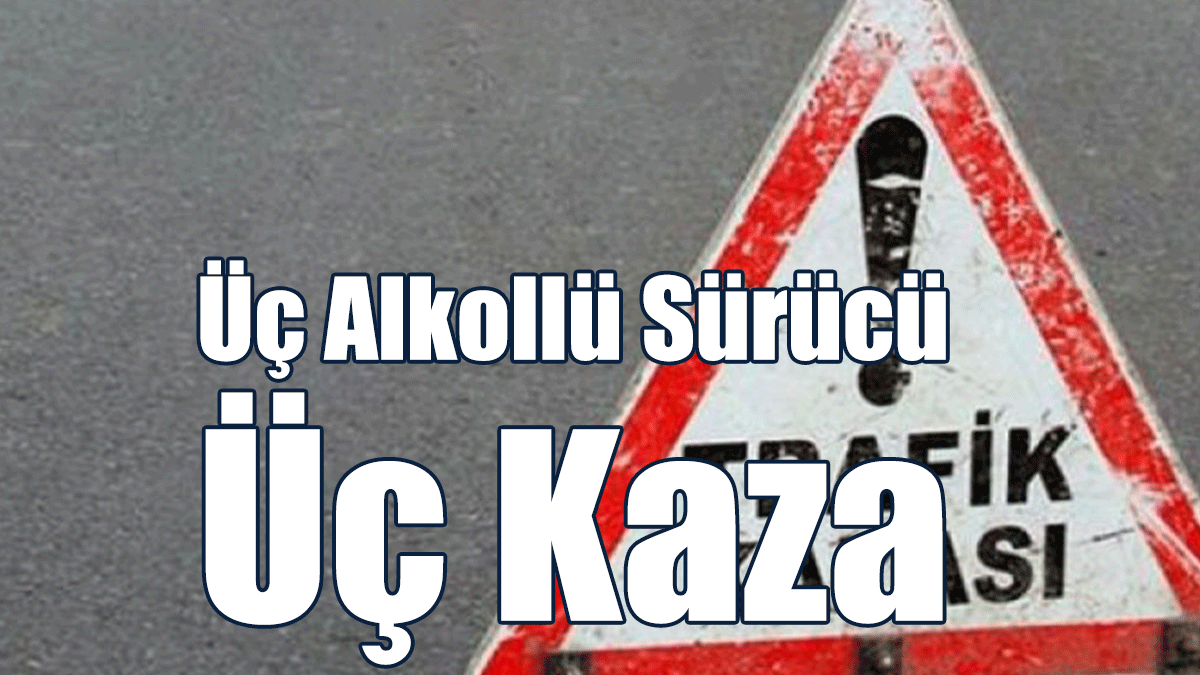 Üç Alkollü Sürücü, Üç Kaza