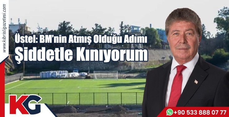 Üstel: BM’nin Atmış Olduğu Adımı Şiddetle Kınıyorum