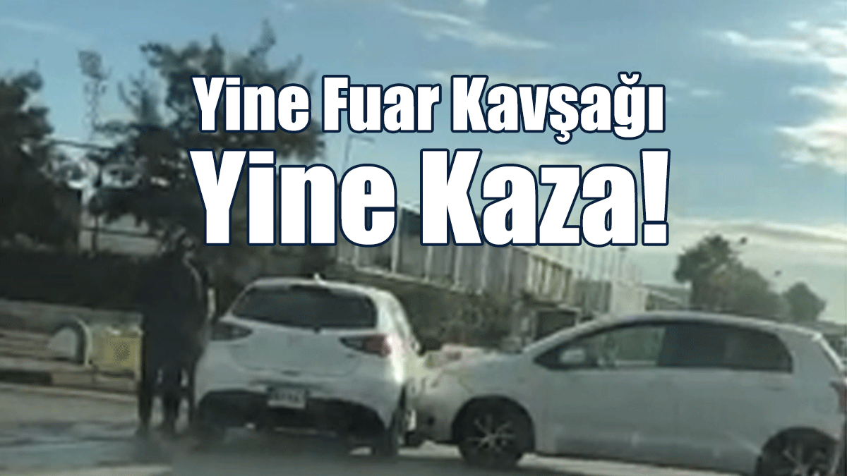 Yine Fuar Kavşağı Yine Kaza!