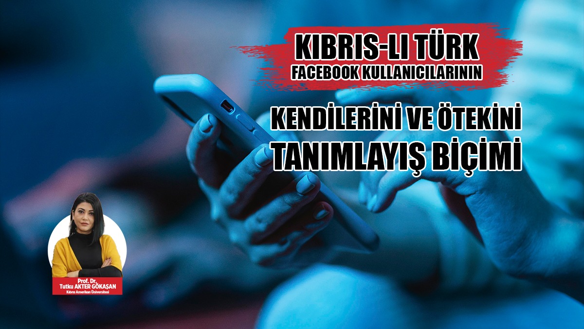 Kıbrıs-lı Türk Facebook Kullanıcılarının Kendilerini ve Ötekini Tanımlayış Biçimi