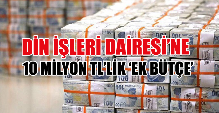 359 Milyon 435 Bin TL Yetmedi: 10 Milyonluk Ek Bütçe Çıktı