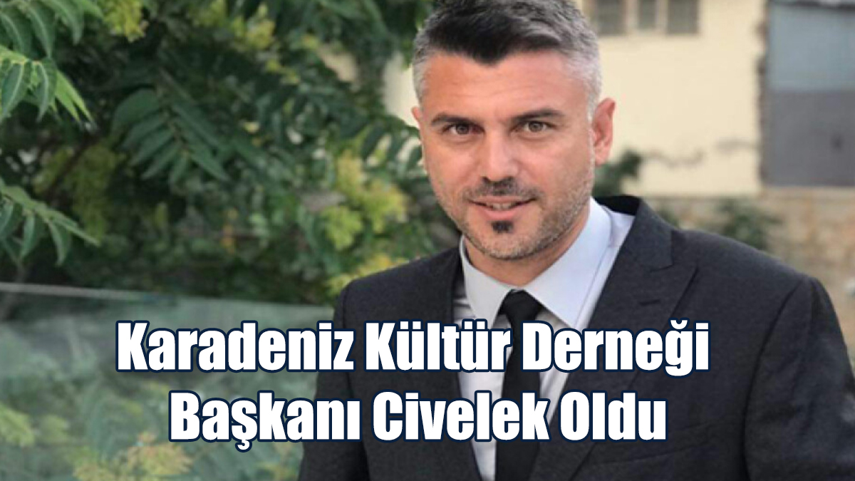 Karadeniz Kültür Derneği Başkanı Civelek Oldu
