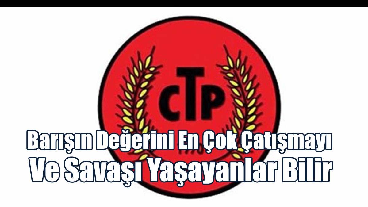 CTP: Barışın Değerini En Çok Çatışmayı Ve Savaşı Yaşayanlar Bilir