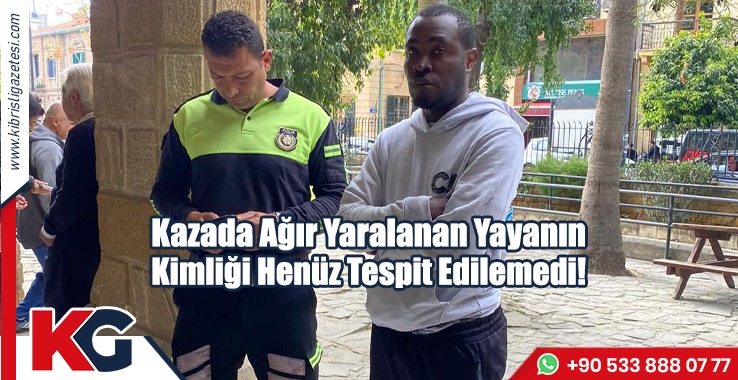 Kazada Ağır Yaralanan Yayanın Kimliği Henüz Tespit Edilemedi!