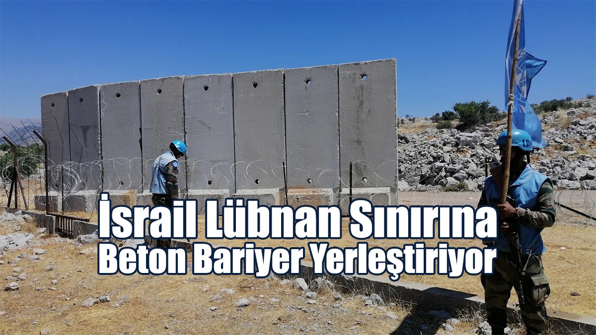İsrail Lübnan Sınırına Beton Bariyer Yerleştiriyor