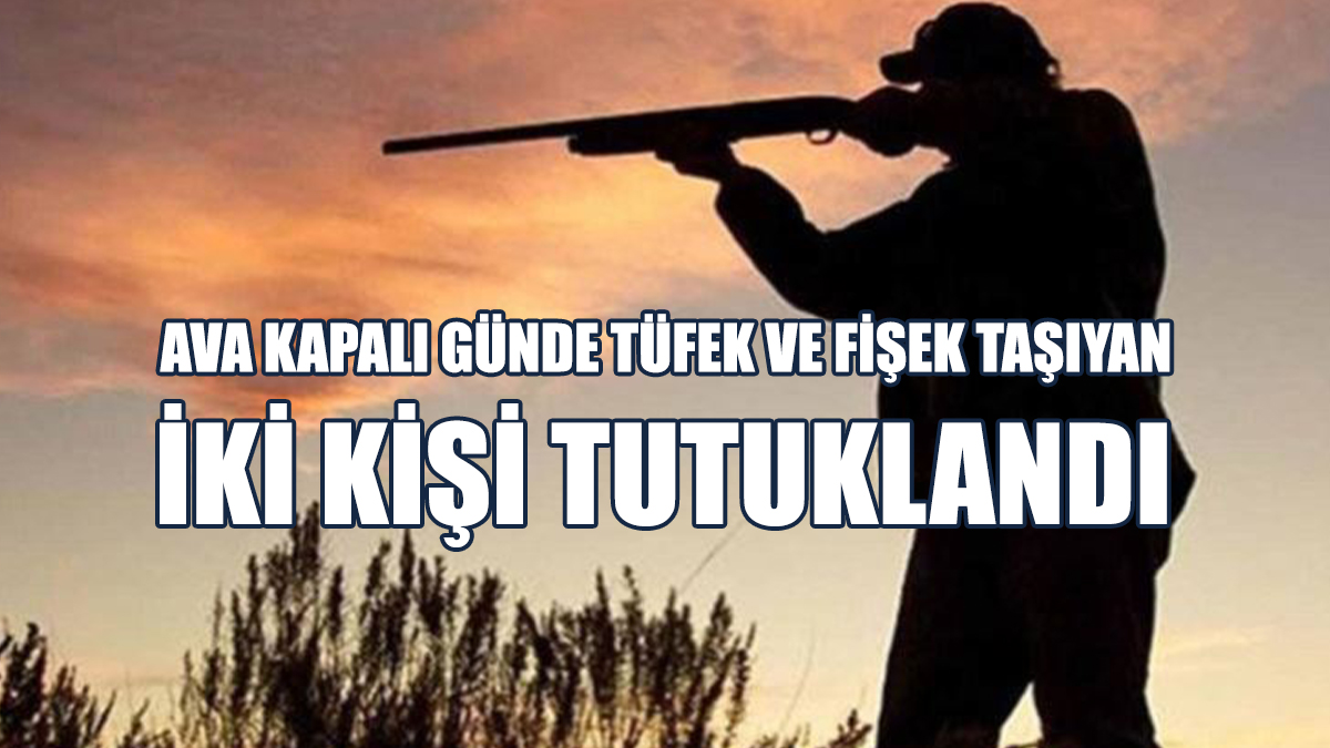 Ava Kapalı Günde Tüfek ve Fişek Taşıyan İki Kişi Tutuklandı