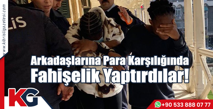 Arkadaşlarına Para Karşılığında Fahişelik Yaptırdılar!
