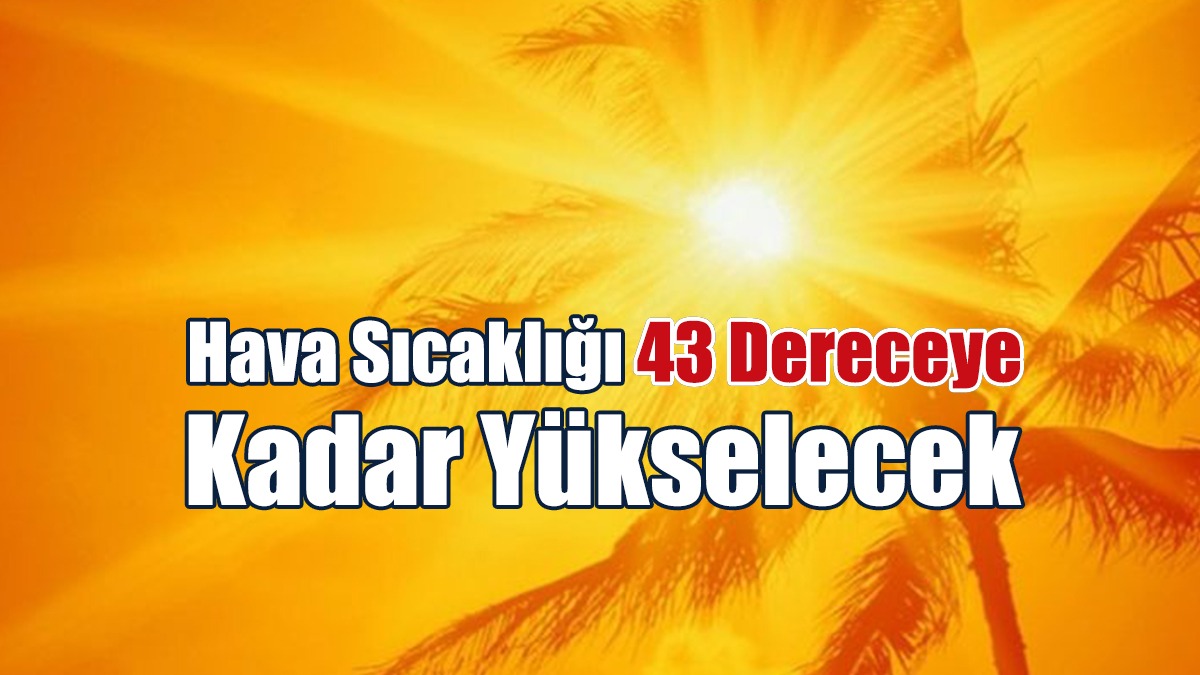 Hava Sıcaklığı 43 Dereceye Kadar Yükselecek