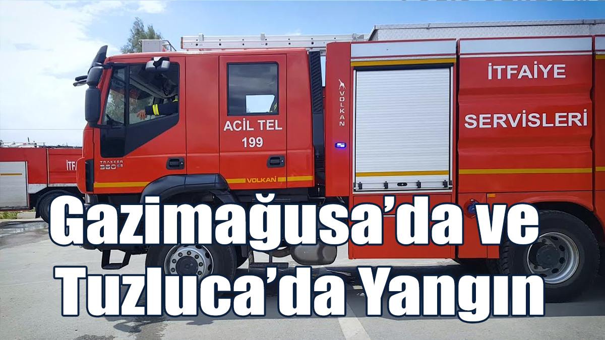 Gazimağusa’da ve Tuzluca’da Yangın