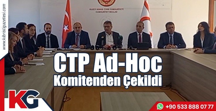 CTP Ad-Hoc Komiteden Çekildi