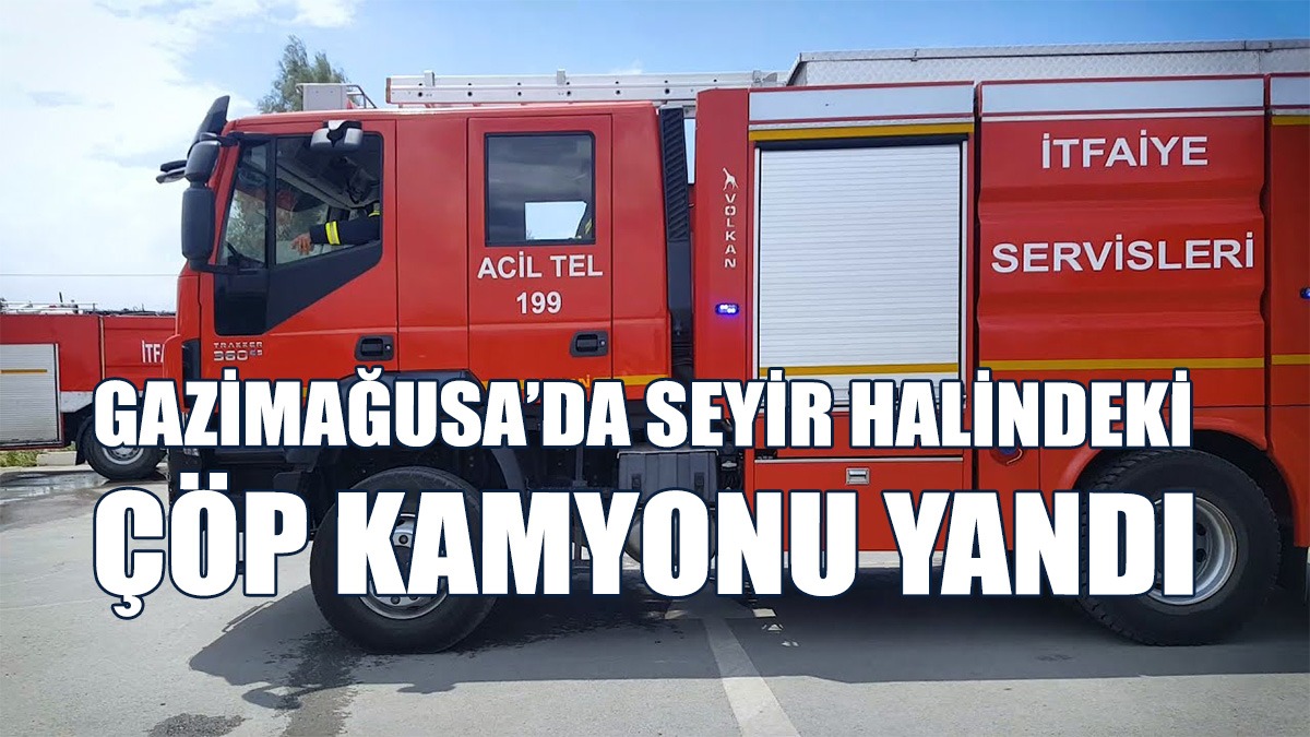 Gazimağusa’da Seyir Halindeki Çöp Kamyonu Yandı