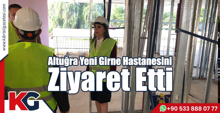 Altuğra Yeni Girne Hastanesini ziyaret Etti