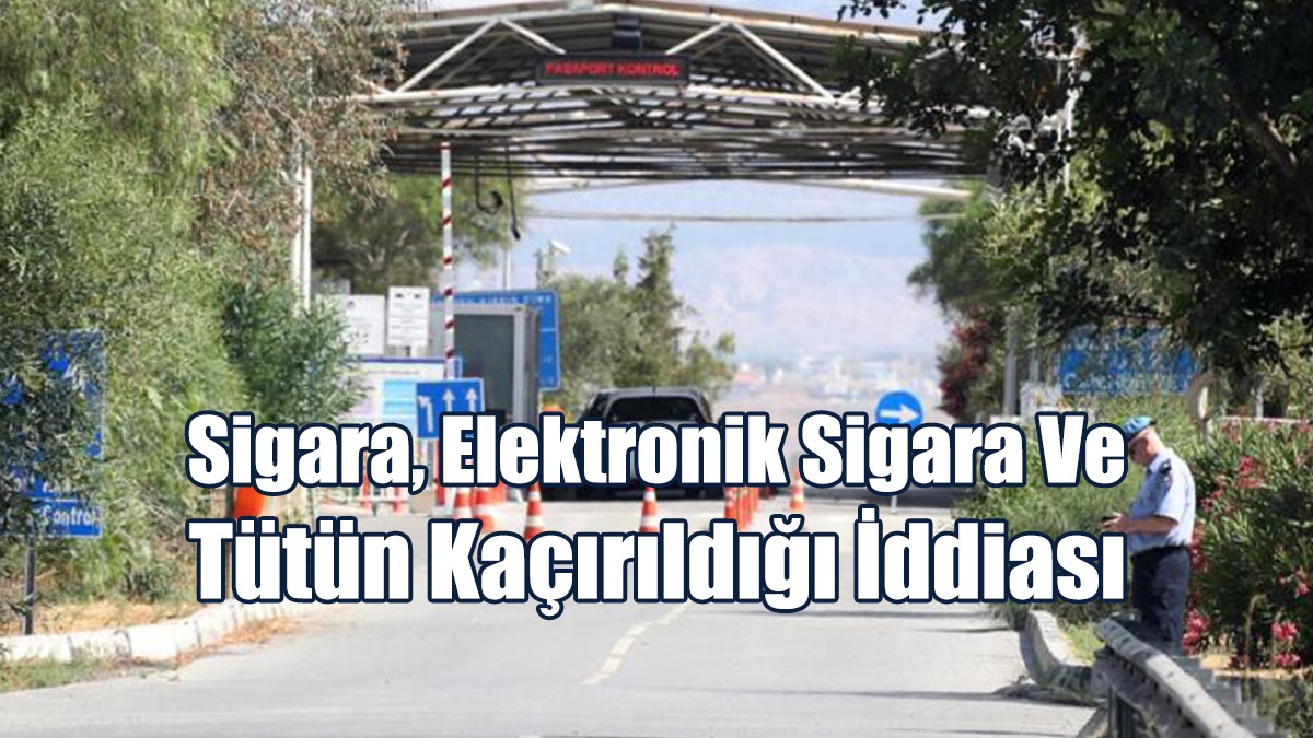 KKTC’den Güney Kıbrıs'a Sigara, Elektronik Sigara Ve Tütün Kaçırıldığı İddiası
