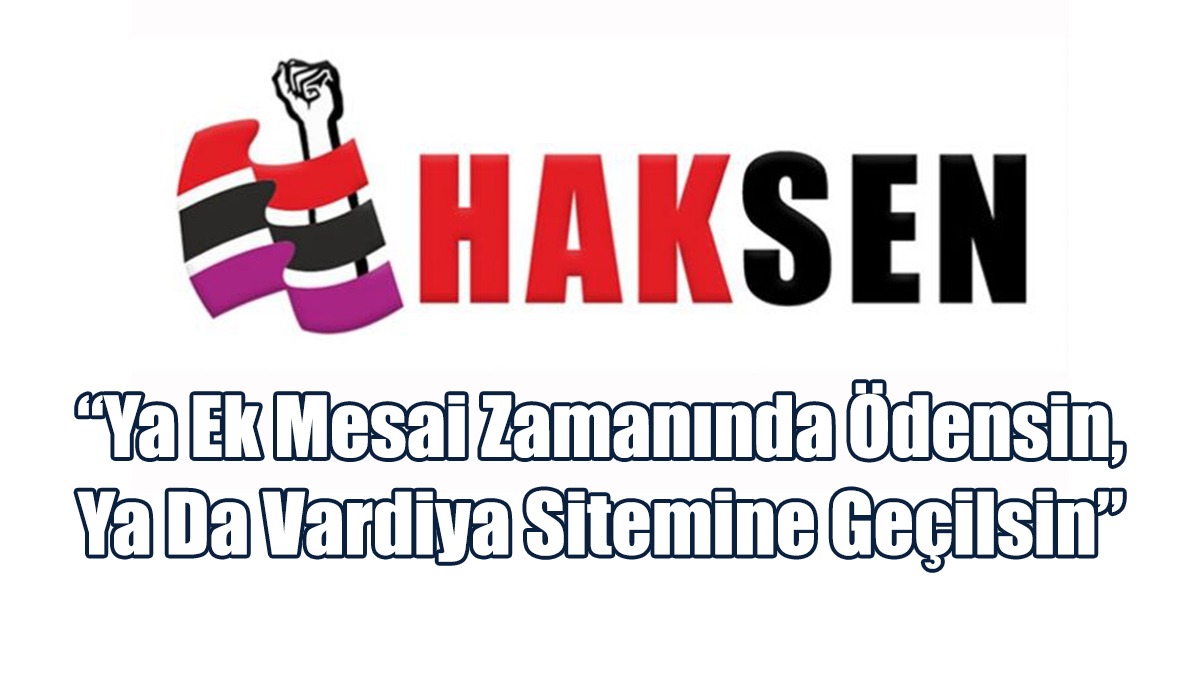HAKSEN Hükümeti Ek Mesai Ödemeleri Konusunda Eleştirdi
