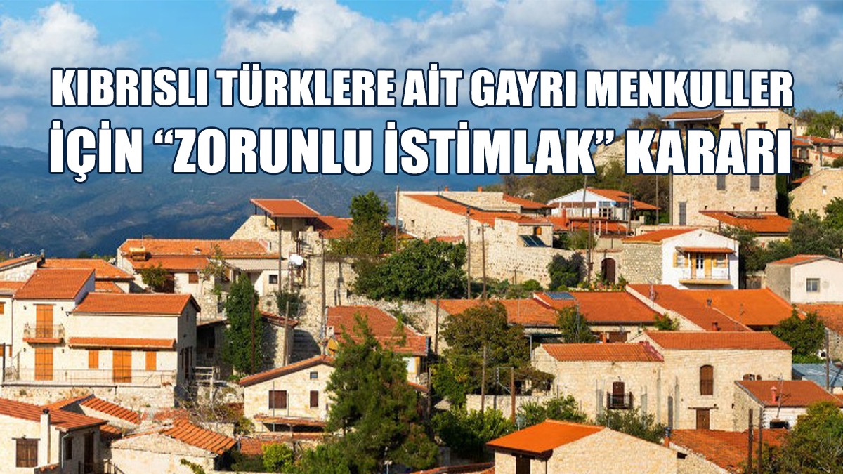 Kıbrıslı Türklere Ait Gayrı Menkuller İçin “Zorunlu İstimlak” Kararı