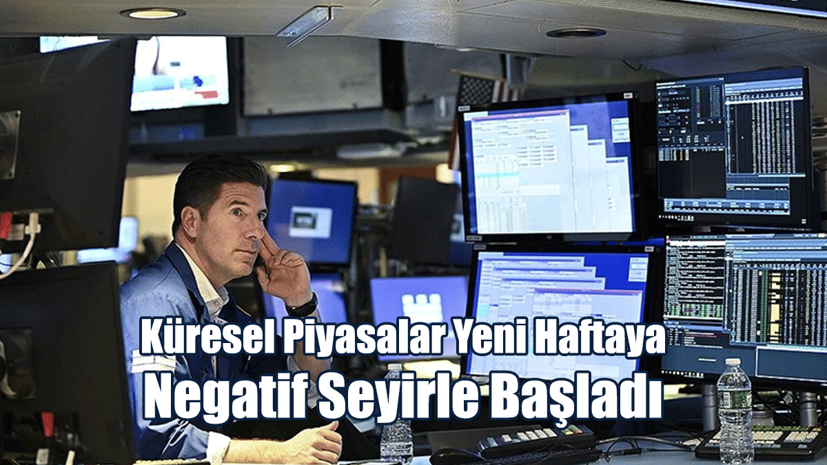 Küresel Piyasalar Yeni Haftaya Negatif Seyirle Başladı