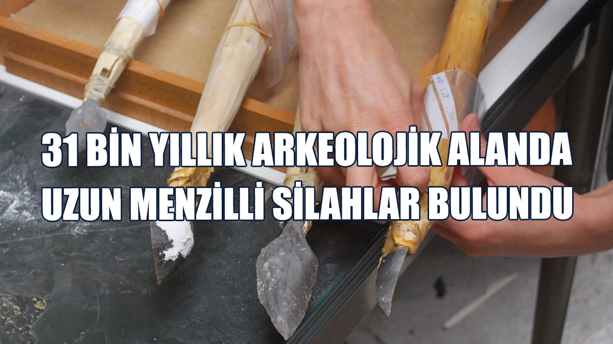 31 Bin Yıllık Arkeolojik Alanda Uzun Menzilli Silahlar Bulundu