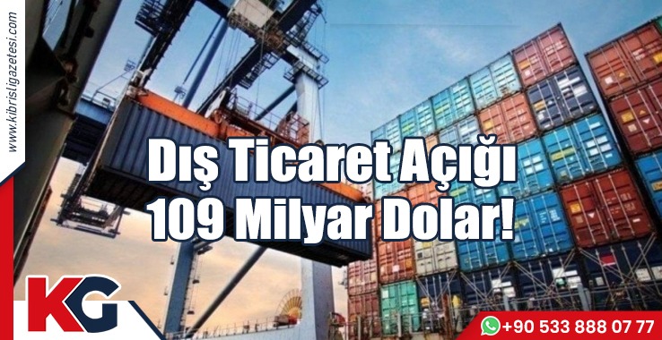 Dış Ticaret Açığı 109 Milyar Dolar!