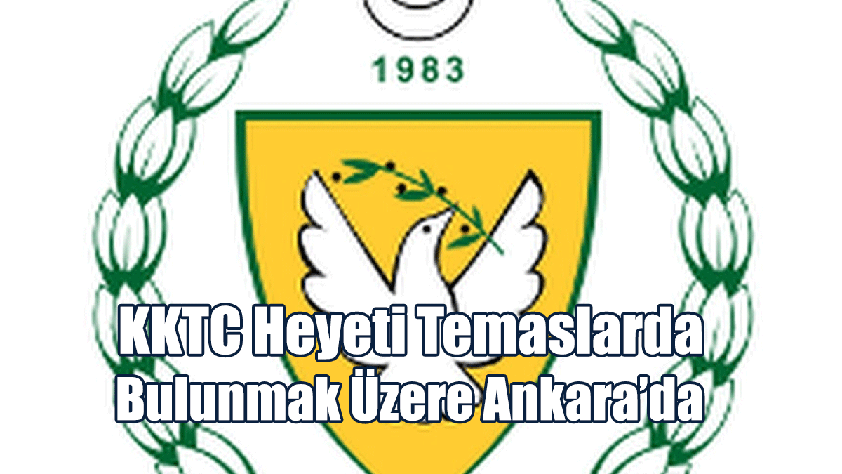 KKTC Heyeti Temaslarda Bulunmak Üzere Ankara’da