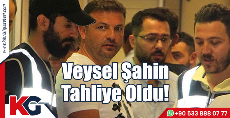 Veysel Şahin Tahliye Oldu!