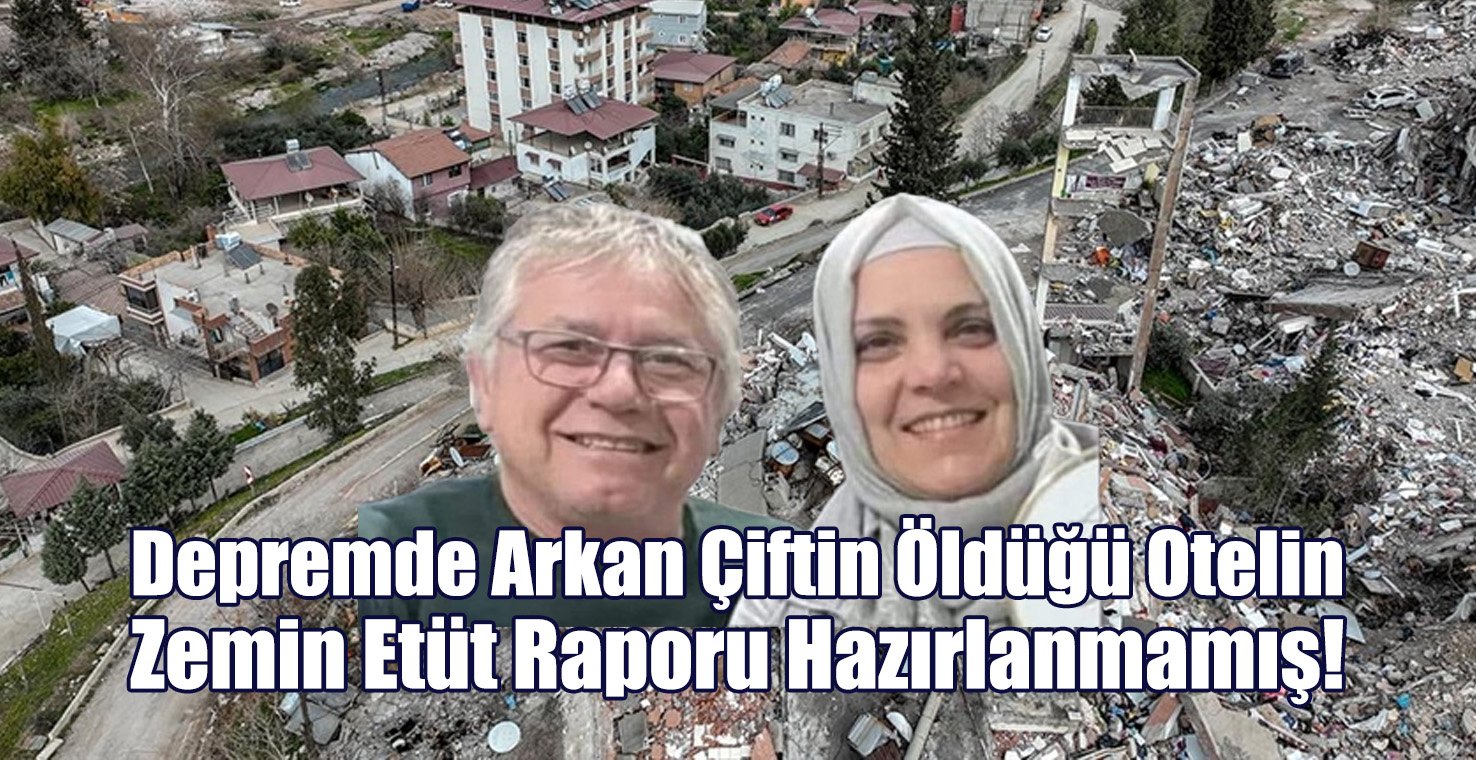 Depremde Arkan Çiftin Öldüğü Otelin Zemin Etüt Raporu Hazırlanmamış!