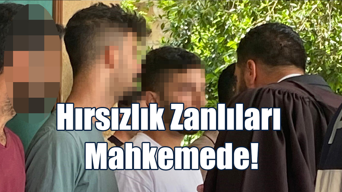 Hırsızlık Zanlıları Mahkemede!